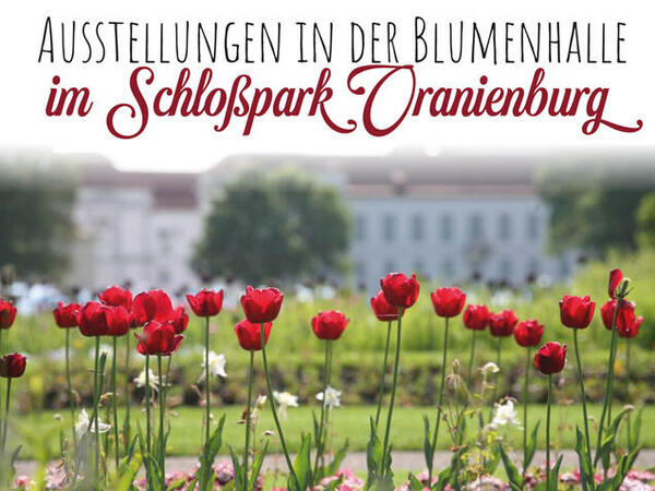 Ausstellungen in der Blumenhalle des Schlossparks Oranienburg